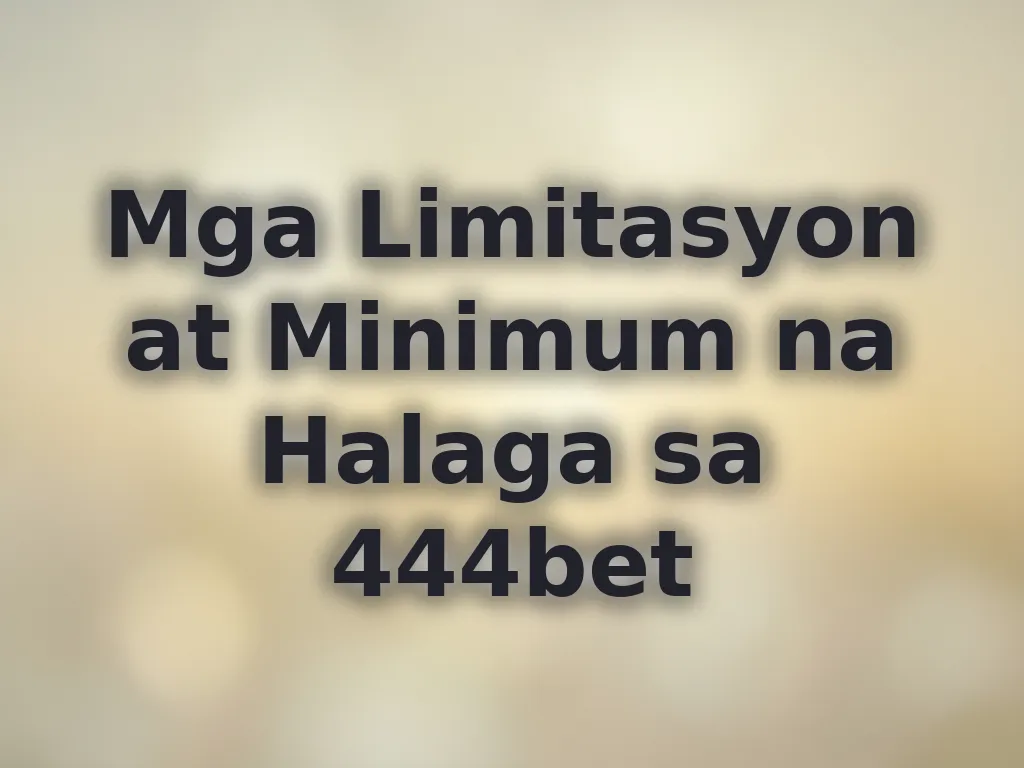Mga Limitasyon at Minimum na Halaga sa 444bet